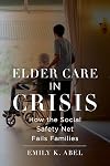 Elder Care in Crisis: How the Social Safety Net Fails Families (Health, Society, and Inequality, 2)