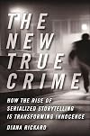 The New True Crime: How the Rise of Serialized Storytelling Is Transforming Innocence (Alternative Criminology)
