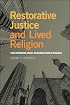 Restorative Justice and Lived Religion: Transforming Mass Incarceration in Chicago (Religion and Social Transformation)