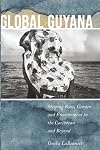 Global Guyana: Shaping Race, Gender, and Environment in the Caribbean and Beyond