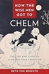 How the Wise Men Got to Chelm: The Life and Times of a Yiddish Folk Tradition