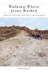 Walking Where Jesus Walked: American Christians and Holy Land Pilgrimage (North American Religions)