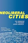 Neoliberal Cities: The Remaking of Postwar Urban America (NYU Series in Social and Cultural Analysis, 9)