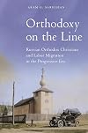 Orthodoxy on the Line: Russian Orthodox Christians and Labor Migration in the Progressive Era (North American Religions)