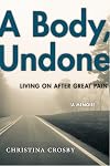 A Body, Undone: Living On After Great Pain (Sexual Cultures)