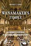 Wanamaker's Temple: The Business of Religion in an Iconic Department Store