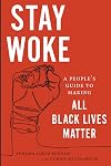 Stay Woke: A People's Guide to Making All Black Lives Matter