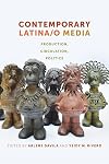 Contemporary Latina/o Media: Production, Circulation, Politics