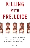 Killing with Prejudice: Institutionalized Racism in American Capital Punishment