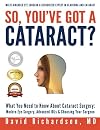 So You've Got A Cataract?: What You Need to Know About Cataract Surgery: A Patient's Guide to Modern Eye Surgery, Advanced Intraocular Lenses & Choosing Your Surgeon