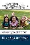 Supporting Emotional Needs of the Gifted: 30 Essays on Giftedness, 30 Years of SENG