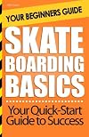 Skateboarding Basics: Your Beginners Guide
