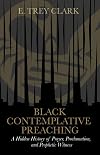 Black Contemplative Preaching: A Hidden History of Prayer, Proclamation, and Prophetic Witness