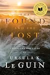 The Found and the Lost: The Collected Novellas of Ursula K. Le Guin