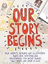 Our Story Begins: Your Favorite Authors and Illustrators Share Fun, Inspiring, and Occasionally Ridiculous Things They Wrote and Drew as Kids