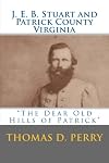 The Dear Old Hills of Patrick: J. E. B. Stuart and Patrick County Virginia