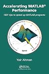 Accelerating MATLAB Performance: 1001 tips to speed up MATLAB programs