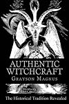 Authentic Witchcraft: The Historical Tradition Revealed - Grayson Magnus