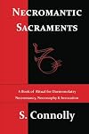 Necromantic Sacraments: A Book of Ritual for Daemonolatry Necromancy, Necrosophy & Invocation