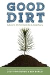 Good Dirt: Advent, Christmastide & Epiphany (Volume 1)