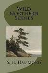 Wild Northern Scenes : or, Sporting Adventures with the Rifle and the Rod (Originally published in 1857)