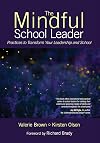 The Mindful School Leader: Practices to Transform Your Leadership and School