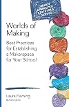 Worlds of Making: Best Practices for Establishing a Makerspace for Your School (Corwin Connected Educators Series)