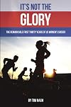 It's Not the Glory: The Remarkable First Thirty Years of US Women's Soccer