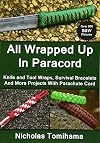 All Wrapped Up In Paracord: Knife and Tool Wraps, Survival Bracelets, And More Projects With Parachute Cord