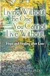 Living Without the One You Cannot Live Without: Hope and Healing after Loss