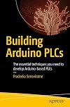 Building Arduino PLCs: The essential techniques you need to develop Arduino-based PLCs