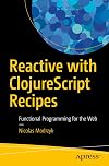 Reactive with ClojureScript recipes : functional programming for the web