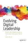 Evolving Digital Leadership: How to Be a Digital Leader in Tomorrow’s Disruptive World