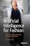 Artificial Intelligence for Fashion: How AI is Revolutionizing the Fashion Industry