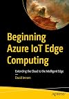 Beginning Azure IoT Edge Computing: Extending the Cloud to the Intelligent Edge
