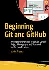 Beginning Git and GitHub: A Comprehensive Guide to Version Control, Project Management, and Teamwork for the New Developer