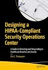 Designing a HIPAA-Compliant Security Operations Center: A Guide to Detecting and Responding to Healthcare Breaches and Events
