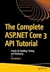 The Complete ASP.NET Core 3 API Tutorial: Hands-On Building, Testing, and Deploying