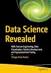 Data Science Revealed: With Feature Engineering, Data Visualization, Pipeline Development, and Hyperparameter Tuning