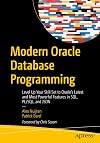 Modern Oracle Database Programming: Level Up Your Skill Set to Oracle's Latest and Most Powerful Features in SQL, PL/SQL, and JSON
