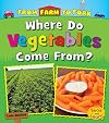 Where Do Vegetables Come From? (From Farm to Fork: Where Does My Food Come From?)