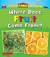 Where Does Fruit Come From? (From Farm to Fork: Where Does My Food Come From?)