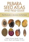 Pilbara seed atlas and field guide : plant restoration in Australia's arid northwest