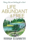 Life Abundant & Free: Finding a Rich and Satisfying Life in Christ