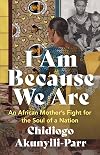 I Am Because We Are: An African Motherβs Fight for the Soul of a Nation