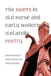 The Saints in Old Norse and Early Modern Icelandic Poetry (Toronto Old Norse-Icelandic Series (TONIS))