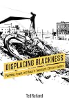 Displacing Blackness: Planning, Power, and Race in Twentieth-Century Halifax