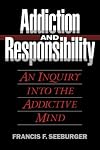Addiction and Responsibility: An Inquiry into the Addictive Mind