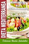 Dieta Mediterranea - Mejores Recetas de la Cocina Mediterranea Para Bajar de Peso Saludablemente: Su Libro de Cocina Saludable - Deliciosas Recetas Saludables (Spanish Edition)
