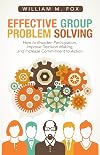 Effective Group Problem Solving: How to Broaden Participation, Improve Decision Making, and Increase Commitment to Action (Jossey Bass Business and Management Series)